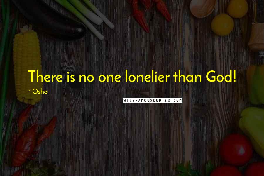 Osho quotes: There is no one lonelier than God!