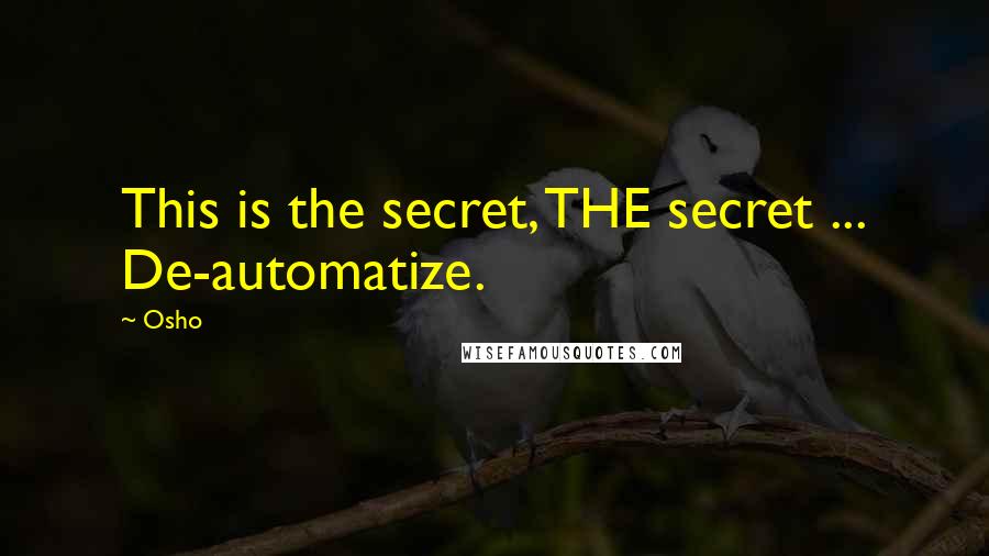 Osho quotes: This is the secret, THE secret ... De-automatize.