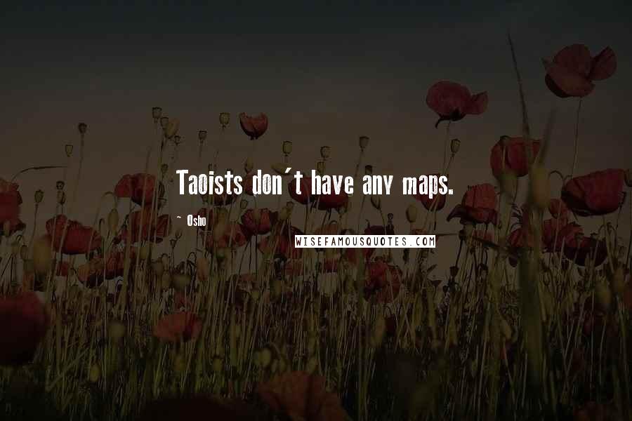 Osho quotes: Taoists don't have any maps.