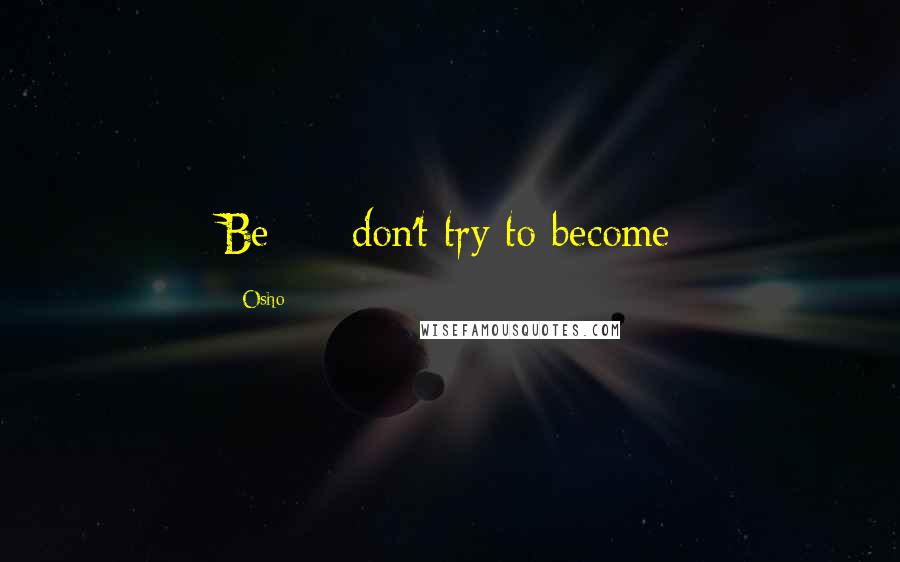 Osho quotes: Be - don't try to become