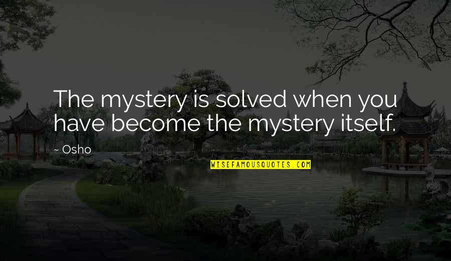Osho Quotes By Osho: The mystery is solved when you have become