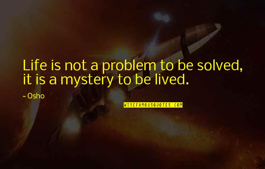 Osho Quotes By Osho: Life is not a problem to be solved,