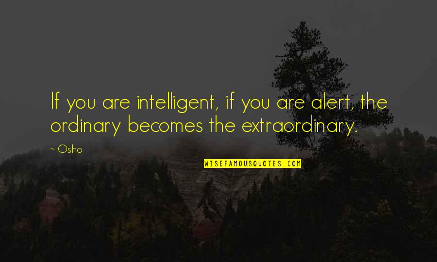 Osho Quotes By Osho: If you are intelligent, if you are alert,