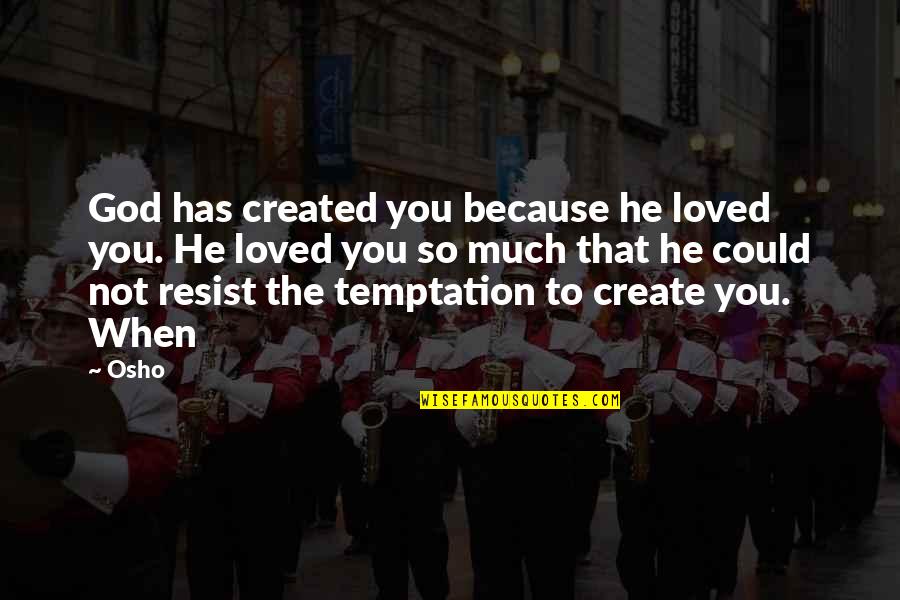 Osho Quotes By Osho: God has created you because he loved you.