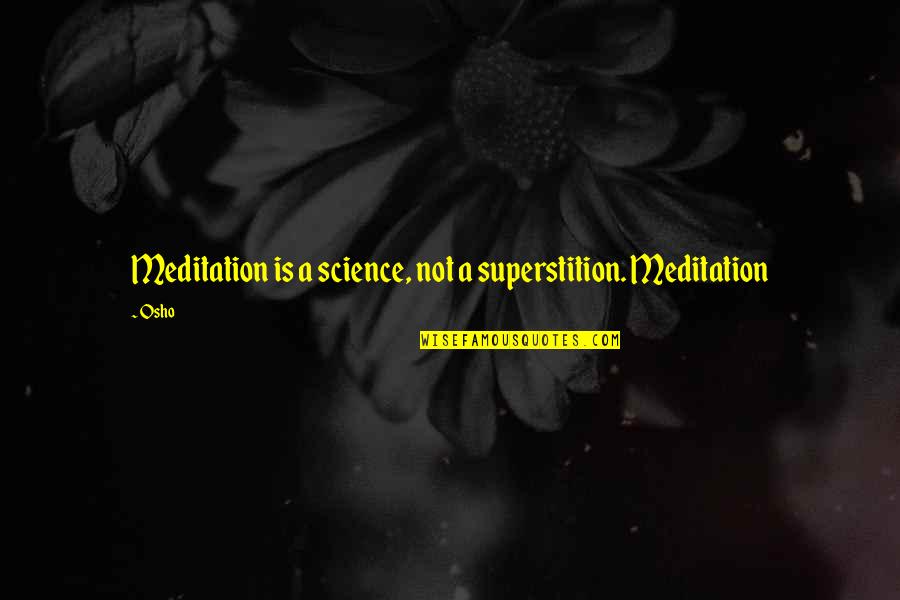 Osho Quotes By Osho: Meditation is a science, not a superstition. Meditation