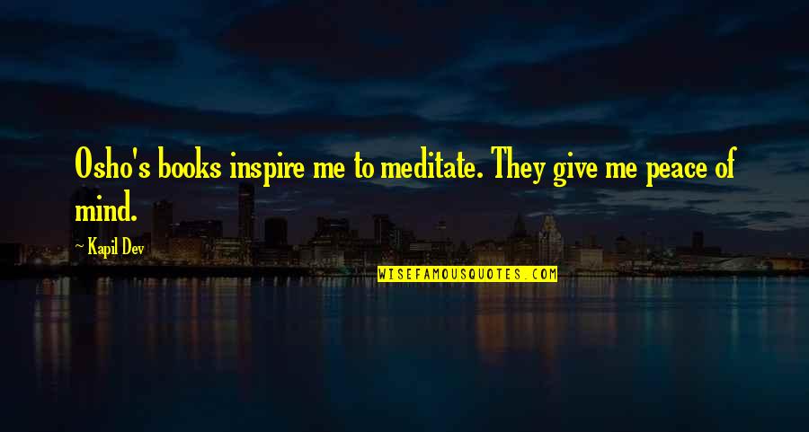 Osho S Quotes By Kapil Dev: Osho's books inspire me to meditate. They give
