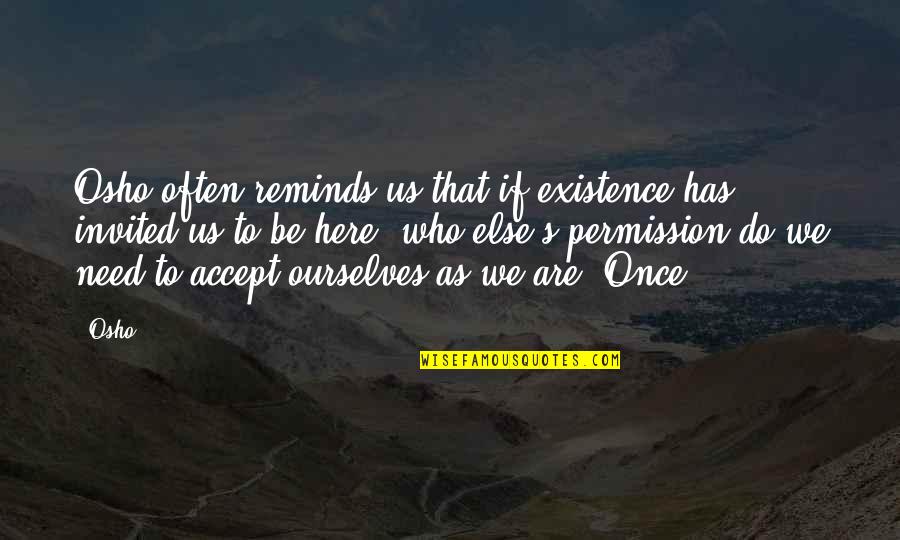 Osho S Quotes By Osho: Osho often reminds us that if existence has