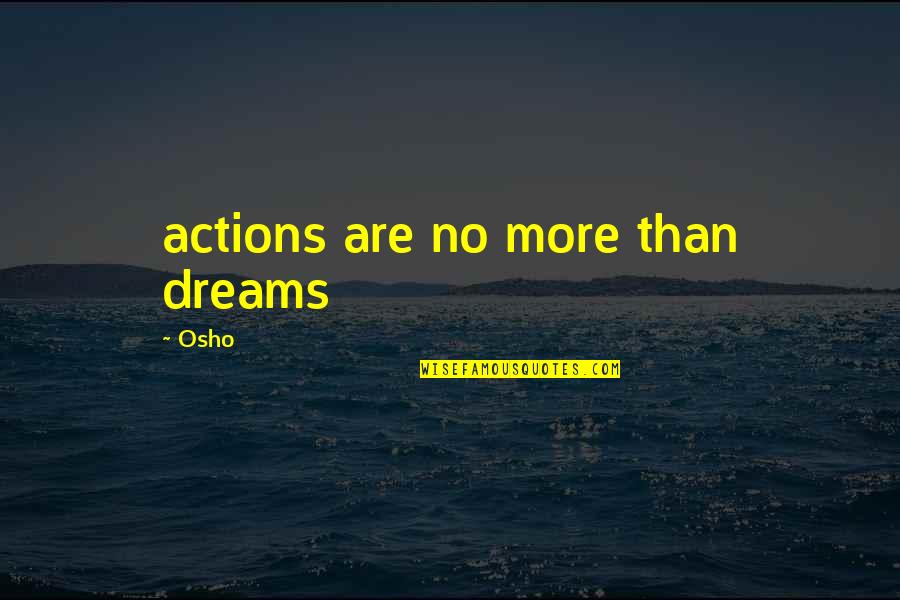Osho S Quotes By Osho: actions are no more than dreams