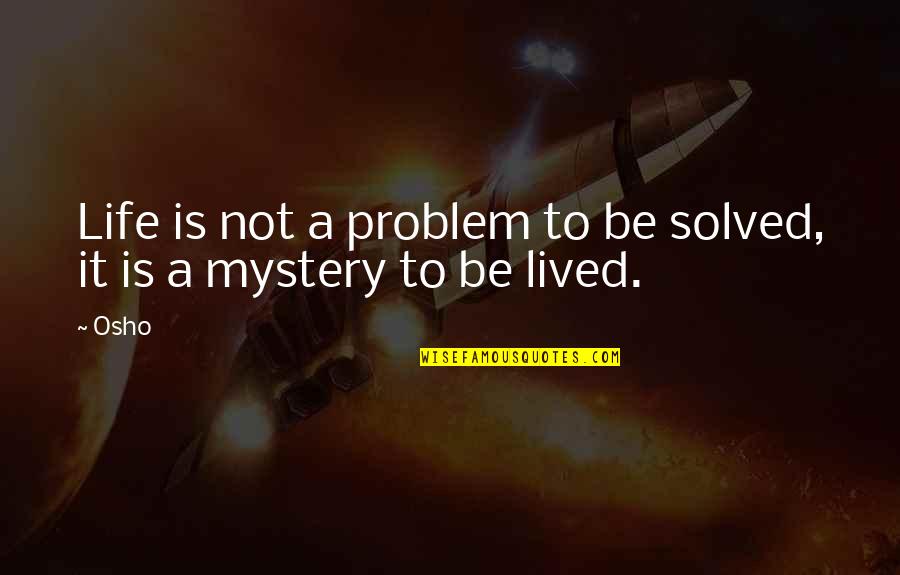 Osho S Quotes By Osho: Life is not a problem to be solved,