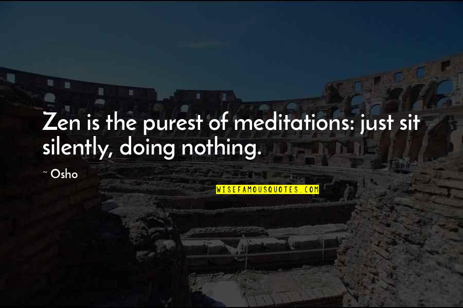 Osho S Quotes By Osho: Zen is the purest of meditations: just sit