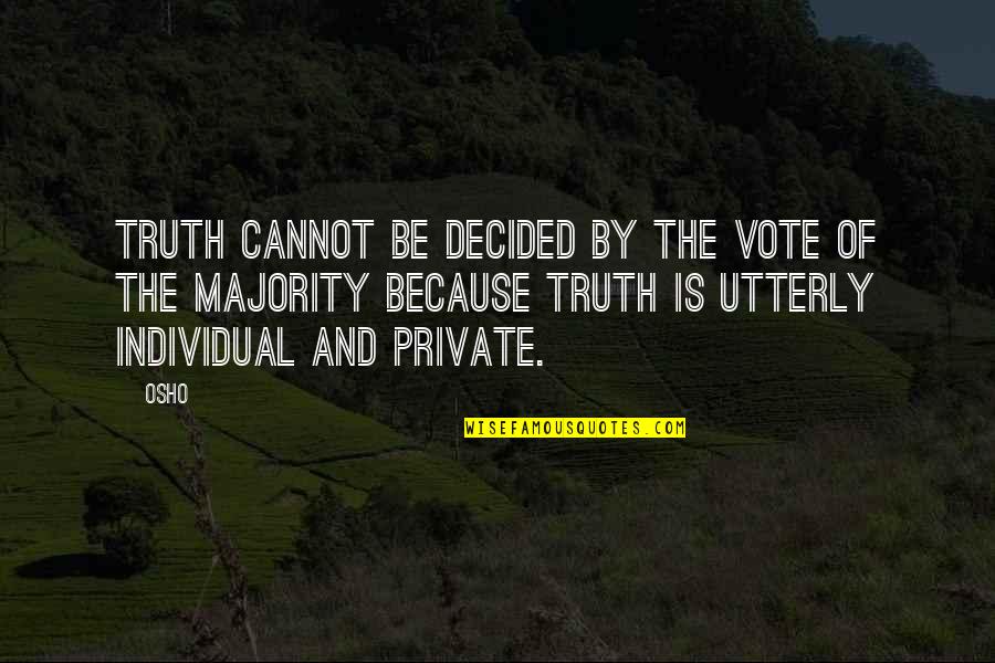 Osho S Quotes By Osho: Truth cannot be decided by the vote of