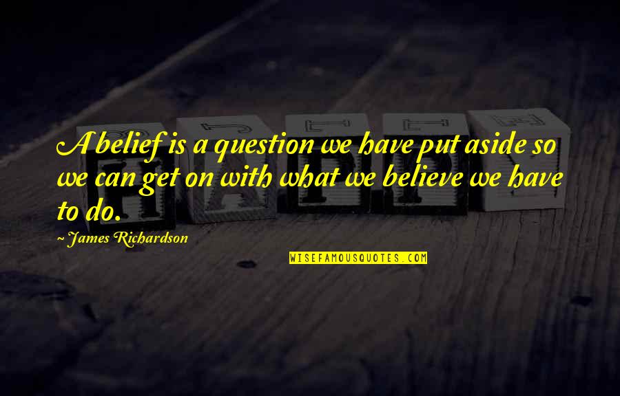 Osho Sannyas Quotes By James Richardson: A belief is a question we have put