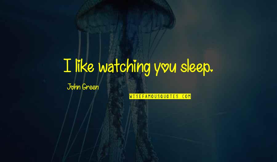 Osho Shailendra Quotes By John Green: I like watching you sleep.