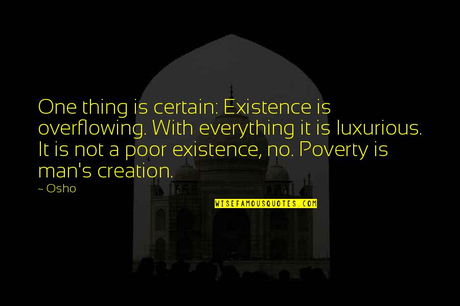 Osho's Quotes By Osho: One thing is certain: Existence is overflowing. With Osho's Quotes By Osho: One thing is certain: Existence is overflowing. With