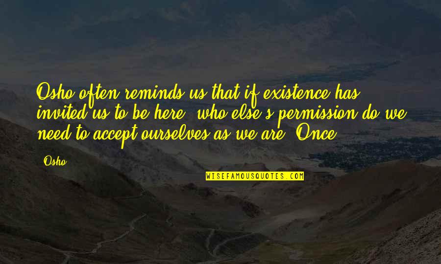 Osho's Quotes By Osho: Osho often reminds us that if existence has