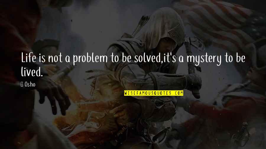 Osho's Quotes By Osho: Life is not a problem to be solved,it's