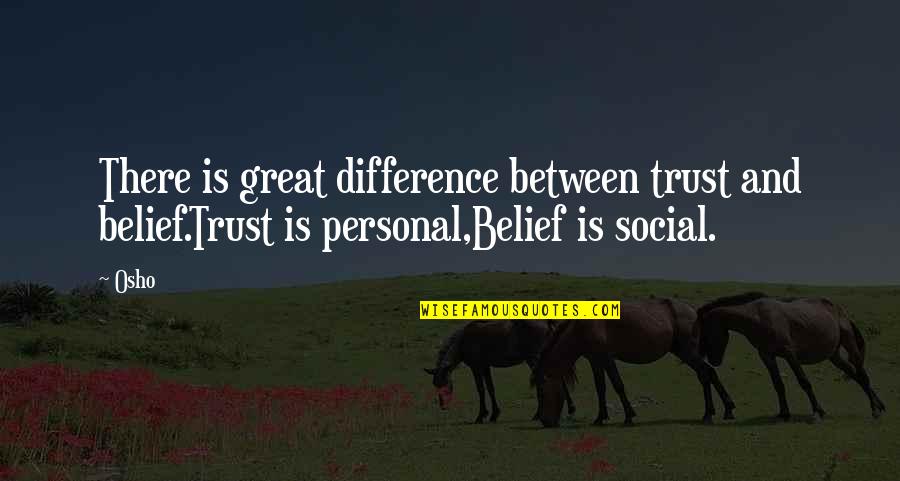 Osho's Quotes By Osho: There is great difference between trust and belief.Trust