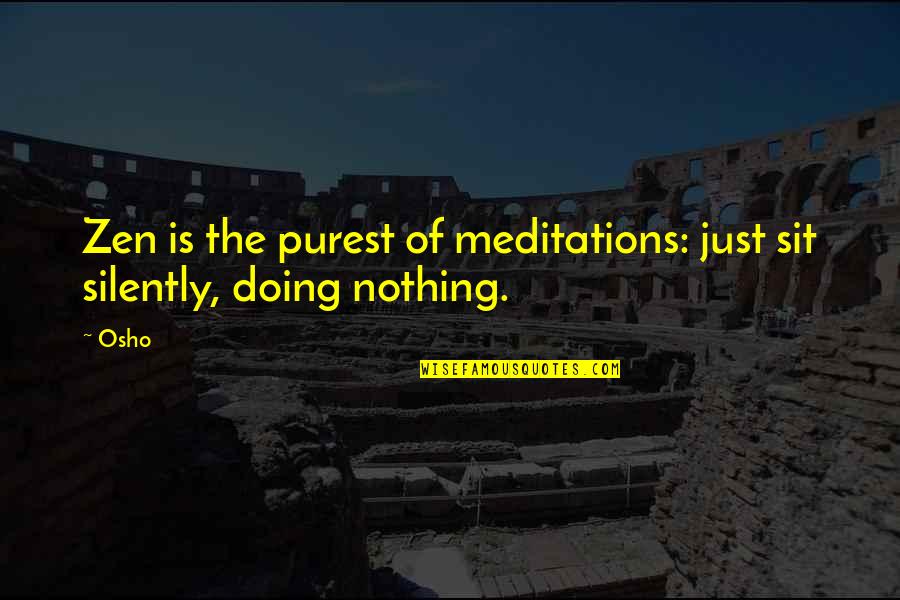 Osho's Quotes By Osho: Zen is the purest of meditations: just sit