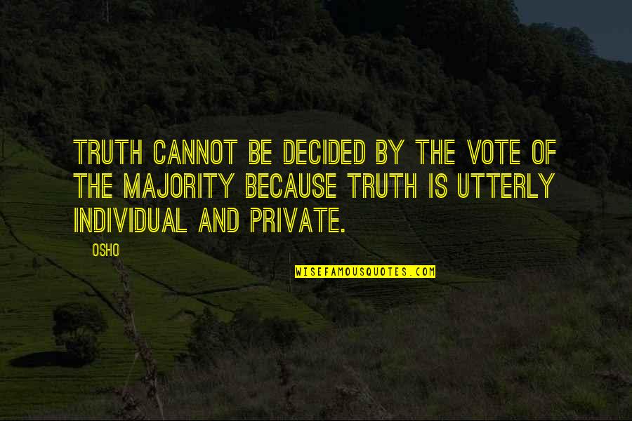 Osho's Quotes By Osho: Truth cannot be decided by the vote of Osho's Quotes By Osho: Truth cannot be decided by the vote of