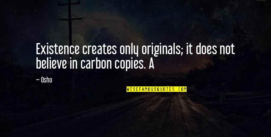 Osho's Quotes By Osho: Existence creates only originals; it does not believe
