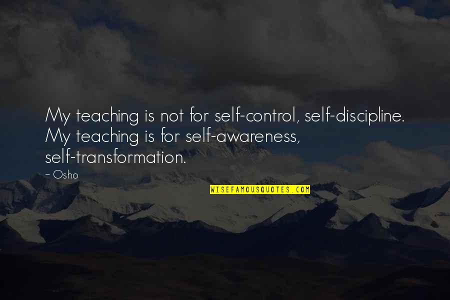 Osho's Quotes By Osho: My teaching is not for self-control, self-discipline. My
