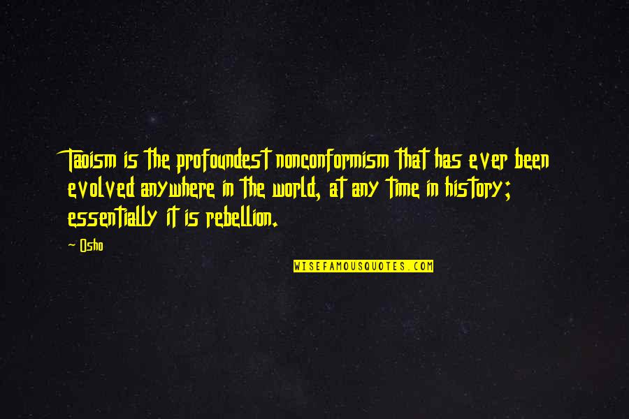 Osho's Quotes By Osho: Taoism is the profoundest nonconformism that has ever Osho's Quotes By Osho: Taoism is the profoundest nonconformism that has ever