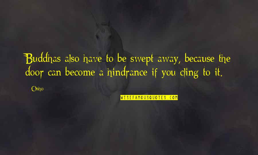 Osho's Quotes By Osho: Buddhas also have to be swept away, because Osho's Quotes By Osho: Buddhas also have to be swept away, because