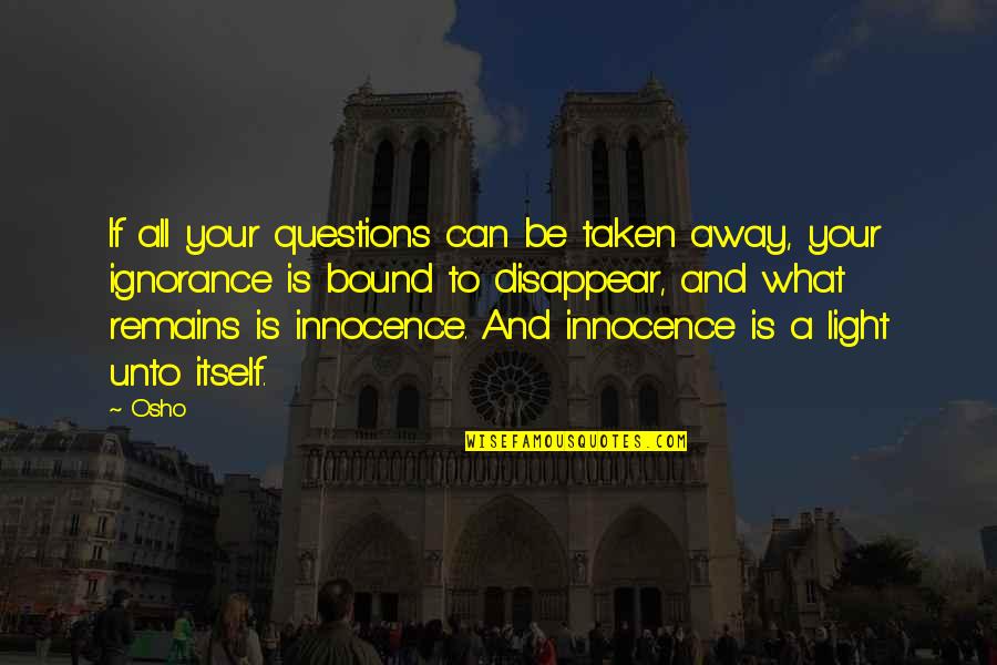Osho's Quotes By Osho: If all your questions can be taken away, Osho's Quotes By Osho: If all your questions can be taken away,