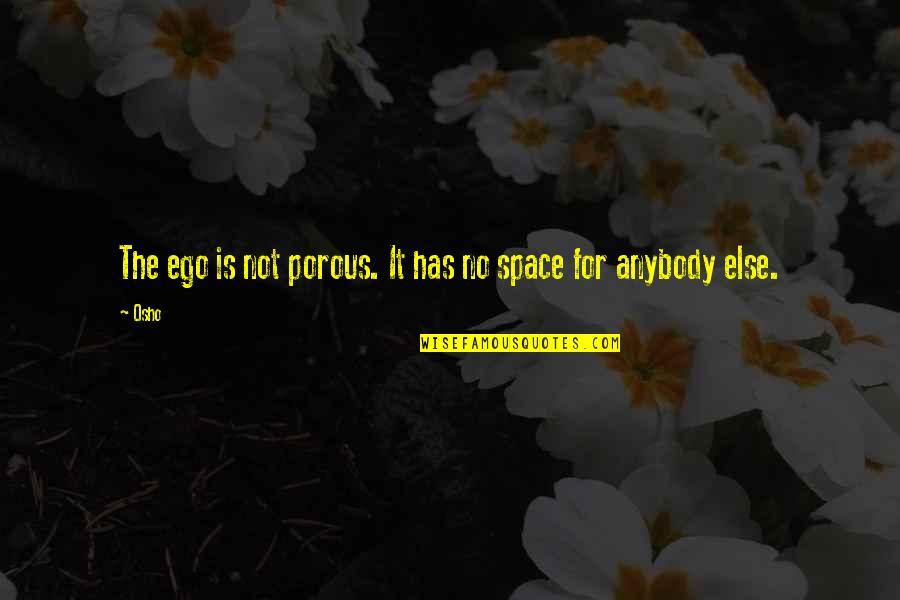 Osho's Quotes By Osho: The ego is not porous. It has no