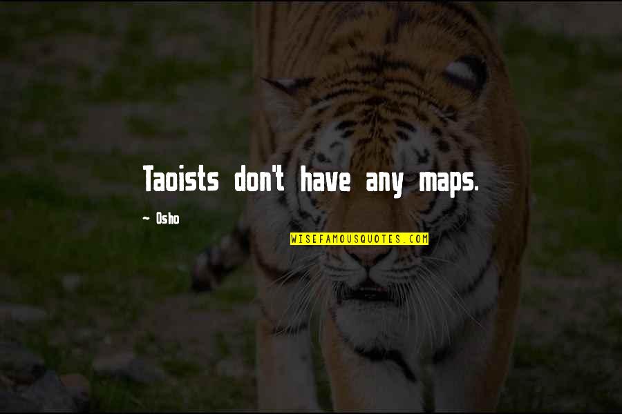 Osho's Quotes By Osho: Taoists don't have any maps. Osho's Quotes By Osho: Taoists don't have any maps.