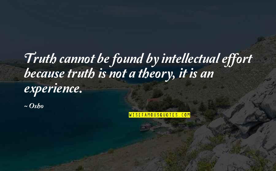 Osho's Quotes By Osho: Truth cannot be found by intellectual effort because Osho's Quotes By Osho: Truth cannot be found by intellectual effort because