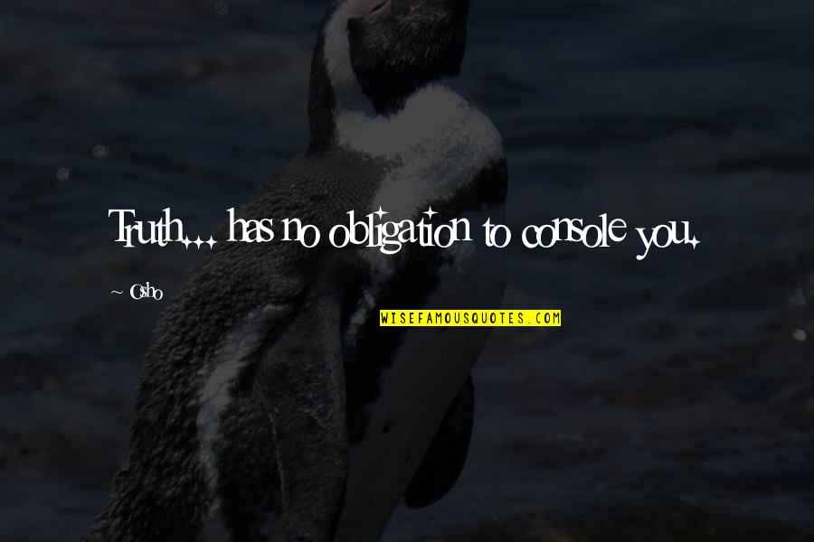 Osho's Quotes By Osho: Truth... has no obligation to console you.