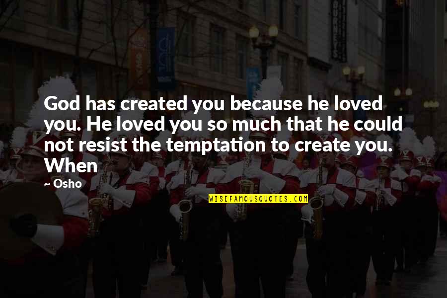 Osho's Quotes By Osho: God has created you because he loved you. Osho's Quotes By Osho: God has created you because he loved you.