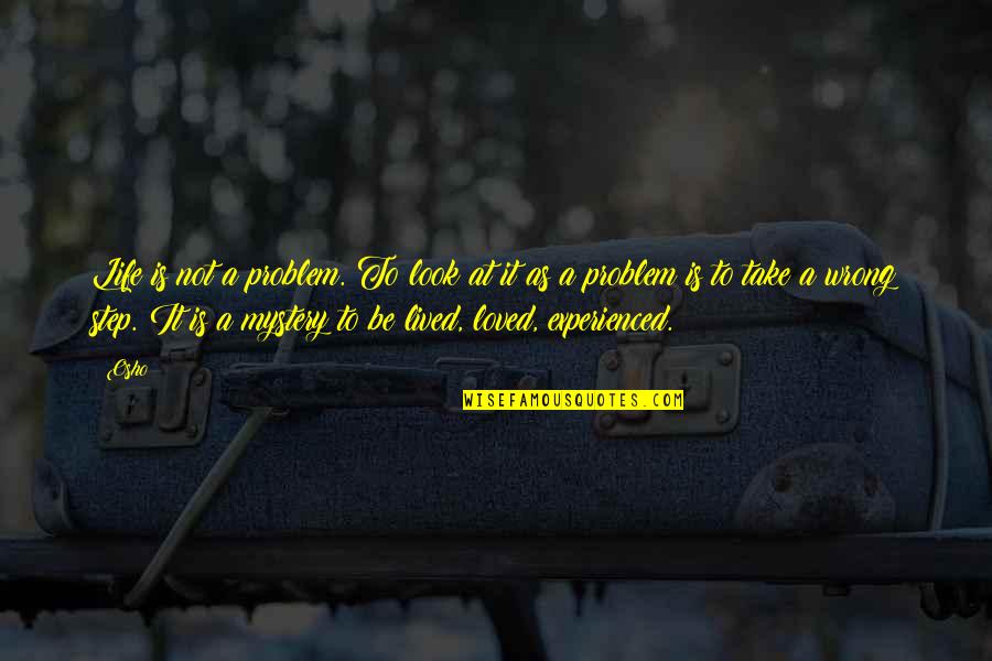 Osho's Quotes By Osho: Life is not a problem. To look at Osho's Quotes By Osho: Life is not a problem. To look at