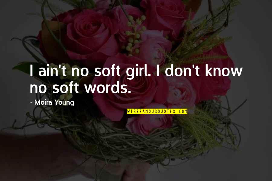 Osias El Quotes By Moira Young: I ain't no soft girl. I don't know Osias El Quotes By Moira Young: I ain't no soft girl. I don't know