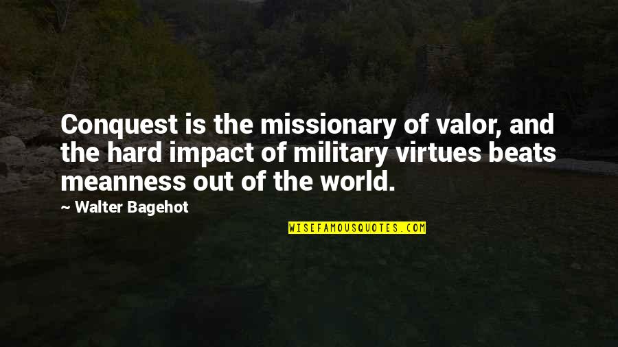Osias El Quotes By Walter Bagehot: Conquest is the missionary of valor, and the Osias El Quotes By Walter Bagehot: Conquest is the missionary of valor, and the