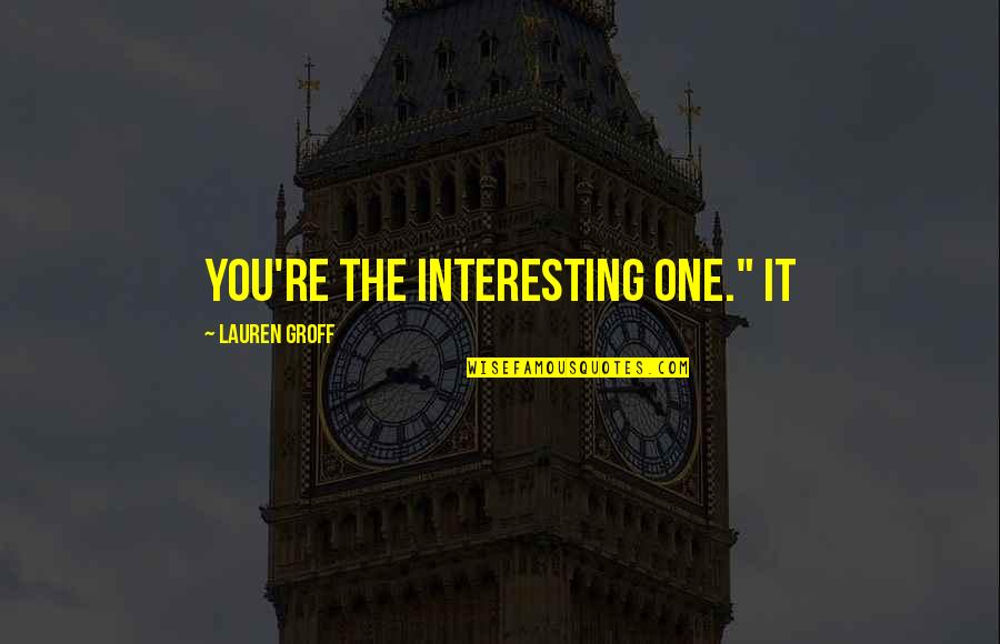 Osick Bomba Quotes By Lauren Groff: You're the interesting one." It Osick Bomba Quotes By Lauren Groff: You're the interesting one." It