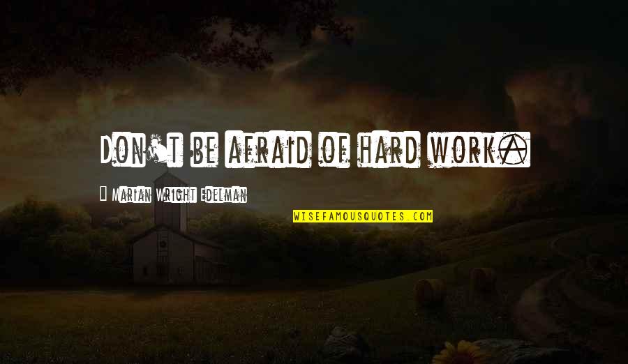 Osickaboomba Quotes By Marian Wright Edelman: Don't be afraid of hard work.