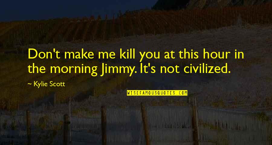 Osiem I Pol Quotes By Kylie Scott: Don't make me kill you at this hour