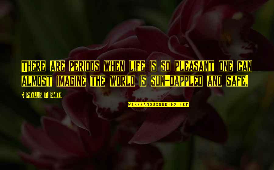 Osiem I Pol Quotes By Phyllis T. Smith: There are periods when life is so pleasant