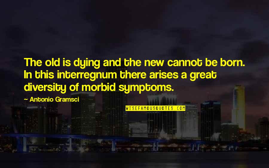 Osiers South Quotes By Antonio Gramsci: The old is dying and the new cannot