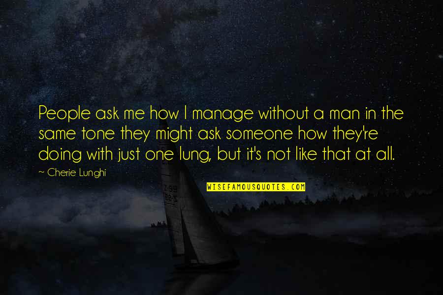 Osiers South Quotes By Cherie Lunghi: People ask me how I manage without a
