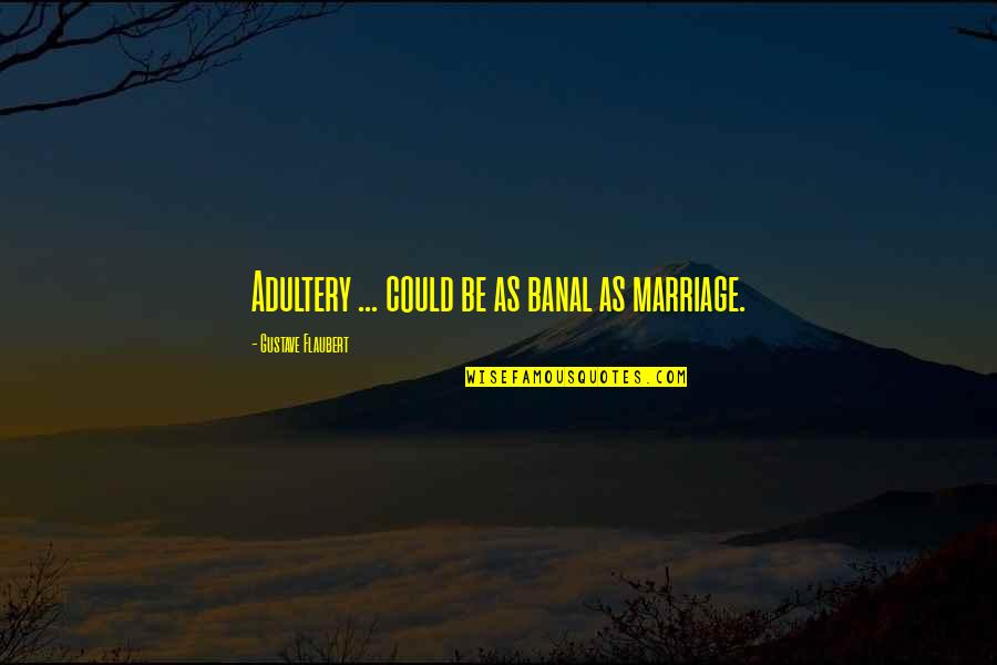 Osiers South Quotes By Gustave Flaubert: Adultery ... could be as banal as marriage.