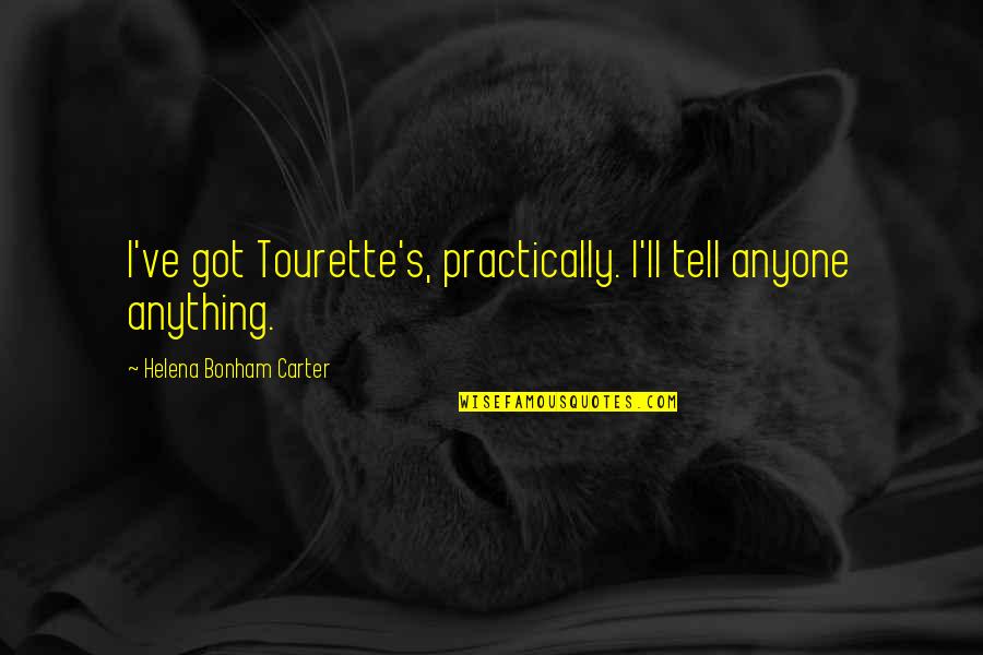 Osiers South Quotes By Helena Bonham Carter: I've got Tourette's, practically. I'll tell anyone anything.