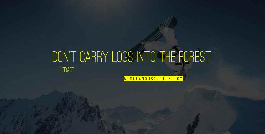 Osiguranja Quotes By Horace: Don't carry logs into the forest. Osiguranja Quotes By Horace: Don't carry logs into the forest.