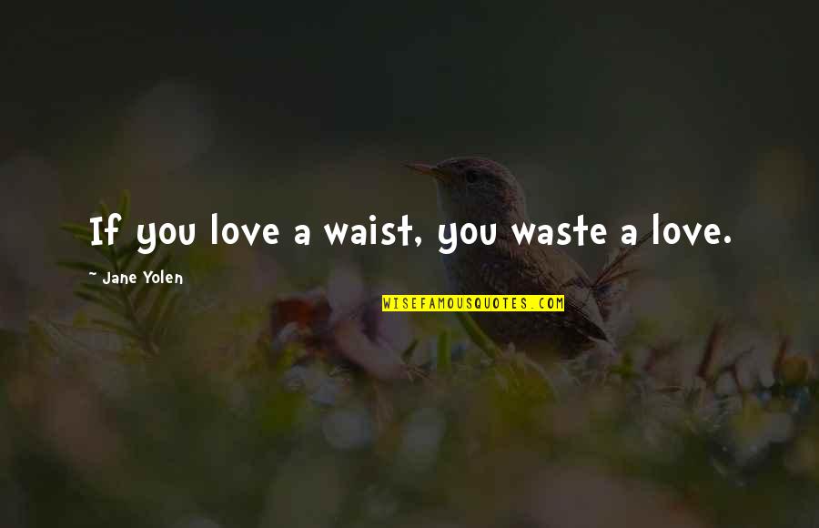 Osilent Quotes By Jane Yolen: If you love a waist, you waste a