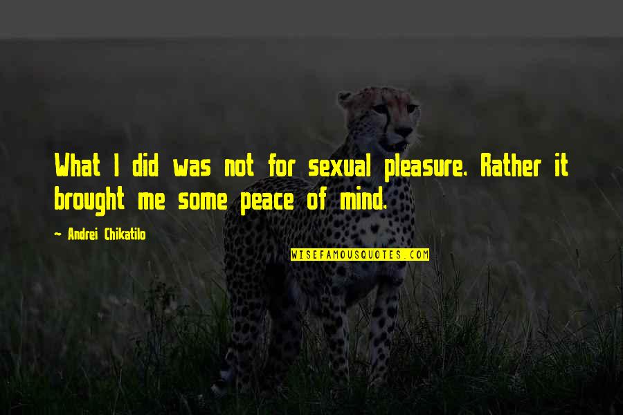 Osina Karibo Quotes By Andrei Chikatilo: What I did was not for sexual pleasure.