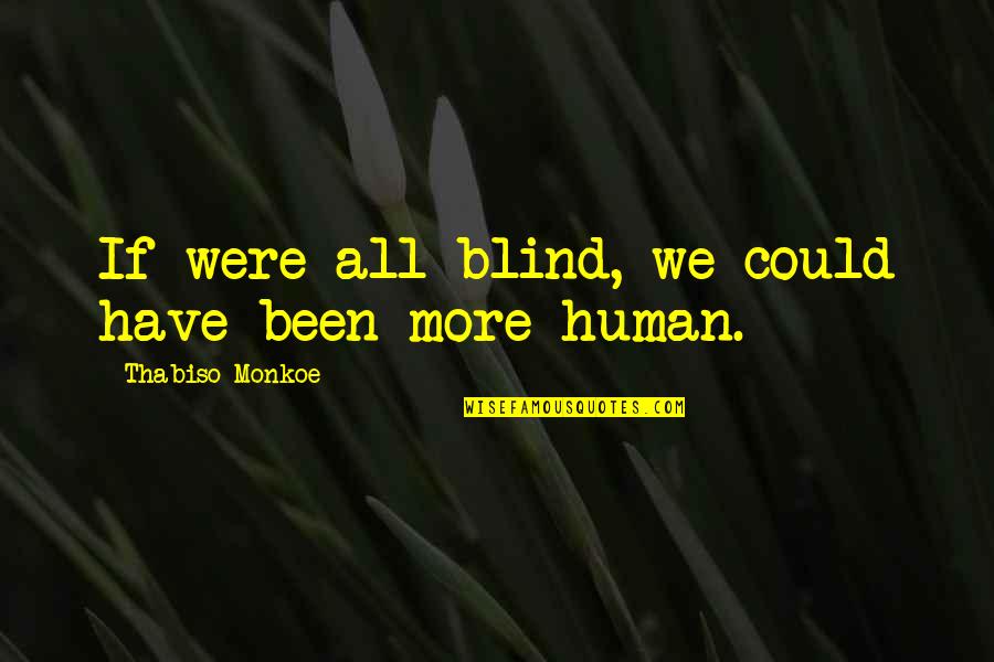 Osina Karibo Quotes By Thabiso Monkoe: If were all blind, we could have been Osina Karibo Quotes By Thabiso Monkoe: If were all blind, we could have been