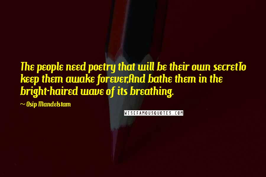 Osip Mandelstam quotes: The people need poetry that will be their own secretTo keep them awake forever,And bathe them in the bright-haired wave of its breathing.