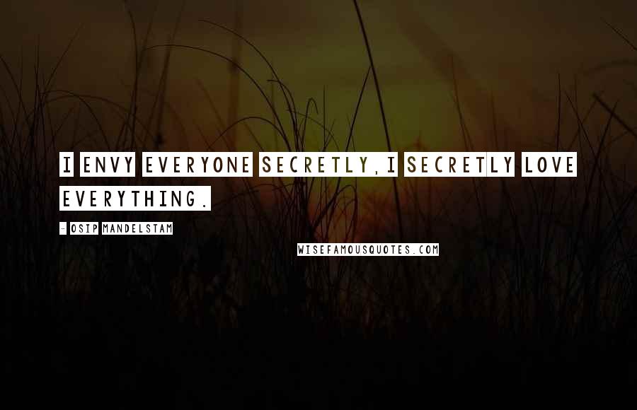 Osip Mandelstam quotes: I envy everyone secretly,I secretly love everything.